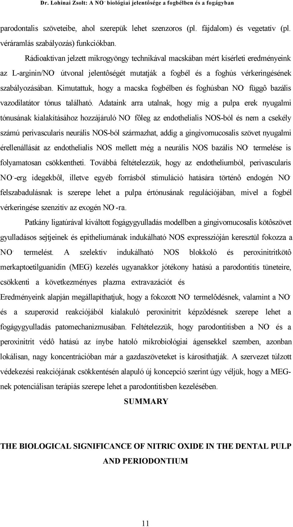 Kimutattuk, hogy a macska fogbélben és foghúsban NO. függô bazális vazodilatátor tónus található. Adataink arra utalnak, hogy míg a pulpa erek nyugalmi tónusának kialakításához hozzájáruló NO.