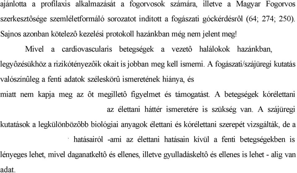 Ezt megelôzendô a Magyar Fogorvosok Egyesülete ajánlotta a profilaxis alkalmazását a fogorvosok számára, illetve a Magyar Fogorvos szerkesztôsége szemléletformáló sorozatot indított a fogászati