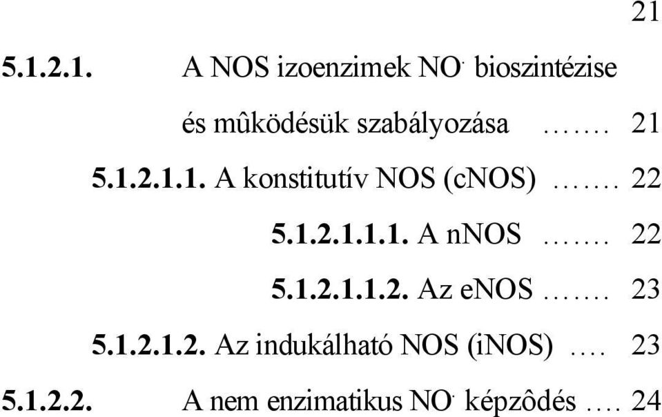 ... 20 5.1.1. A NO. felfedezése. 20 5.1.2. A NO. keletkezése az emlôs szervezetben 21 5.1.2.1. A NOS izoenzimek NO. bioszintézise és mûködésük szabályozása. 21 5.1.2.1.1. A konstitutív NOS (cnos).