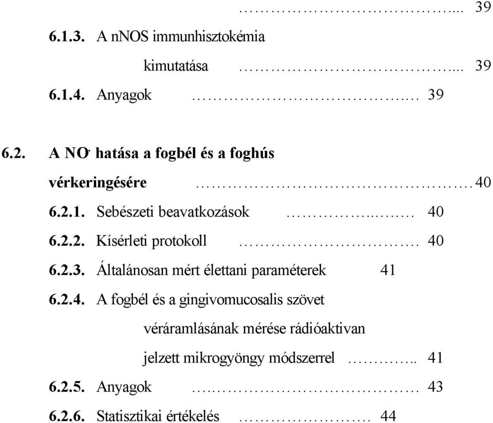 A NADPH-diaforáz enzim-hisztokémiai... 39 6.1.3. A nnos immunhisztokémia kimutatása... 39 6.1.4. Anyagok. 39 6.2. A NO. hatása a fogbél és a foghús vérkeringésére.40 6.2.1. Sebészeti beavatkozások.