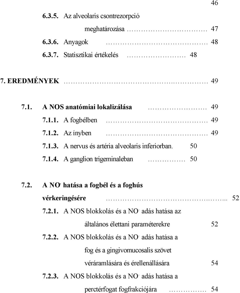 1. A NOS anatómiai lokalizálása. 49 7.1.1. A fogbélben. 49 7.1.2. Az ínyben. 49 7.1.3. A nervus és artéria alveolaris inferiorban. 50 7.1.4. A ganglion trigeminaleban. 50 7.2. A NO. hatása a fogbél és a foghús vérkeringésére.