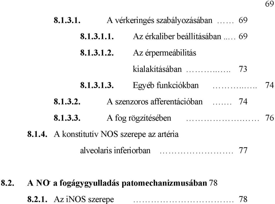 A fogbél és az ínyszövet neurális NOS tartalmú idegrostjainak eredete. 67 8.1.3. A konstitutív NOS élettani funkciói a fogbélben és a gingivomucosalis 69 8.1.3.1. A vérkeringés szabályozásában 69 8.1.3.1.1. Az érkaliber beállításában.