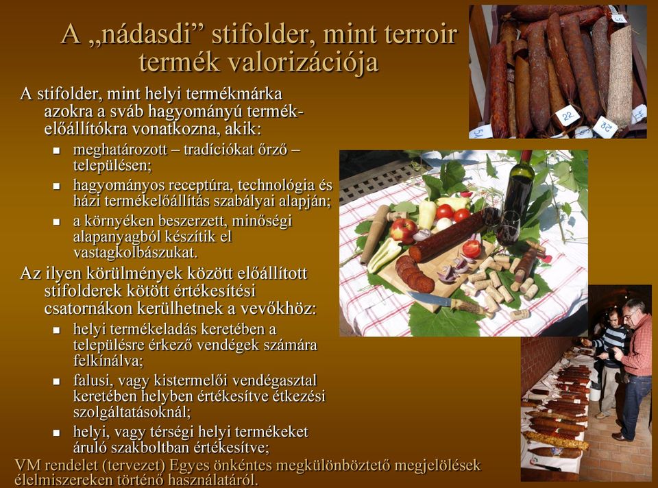 Az ilyen körülmények között előállított stifolderek kötött értékesítési csatornákon kerülhetnek a vevőkhöz: helyi termékeladás keretében a településre érkező vendégek számára felkínálva; falusi, vagy