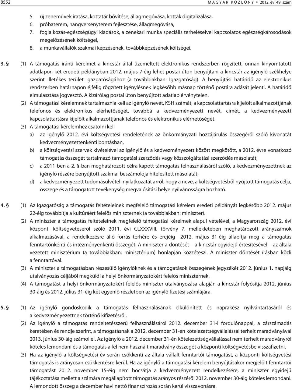 3. (1) A támogatás iránti kérelmet a kincstár által üzemeltett elektronikus rendszerben rögzített, onnan kinyomtatott adatlapon két eredeti példányban 2012.