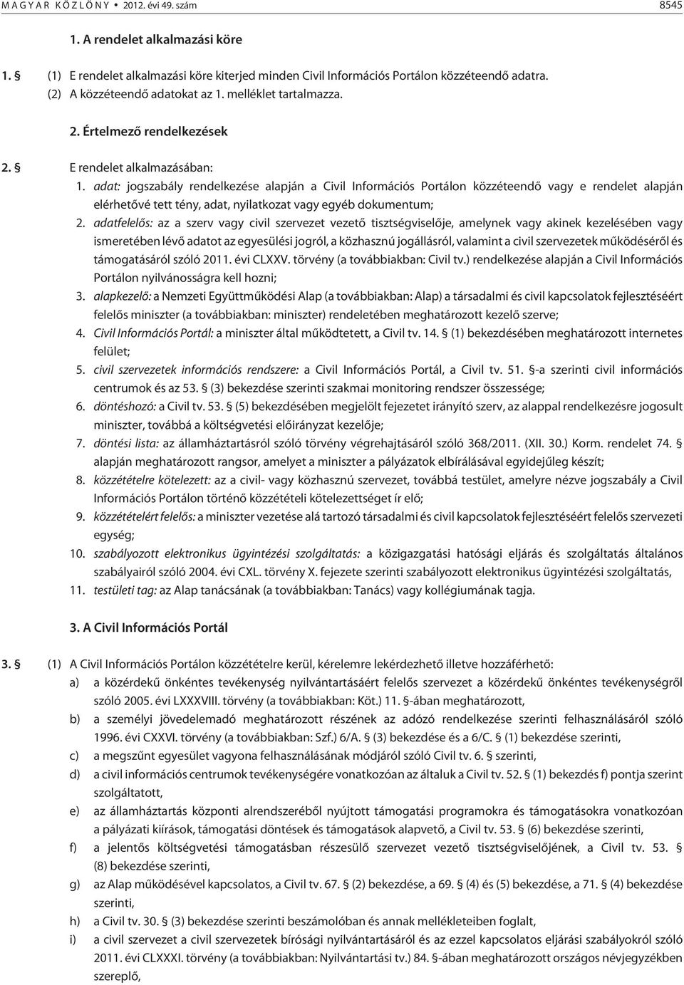 adat: jogszabály rendelkezése alapján a Civil Információs Portálon közzéteendõ vagy e rendelet alapján elérhetõvé tett tény, adat, nyilatkozat vagy egyéb dokumentum; 2.