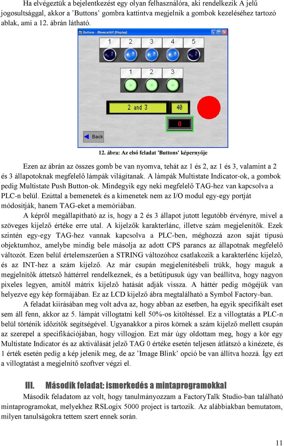 A lámpák Multistate Indicator-ok, a gombok pedig Multistate Push Button-ok. Mindegyik egy neki megfelelő TAG-hez van kapcsolva a PLC-n belül.