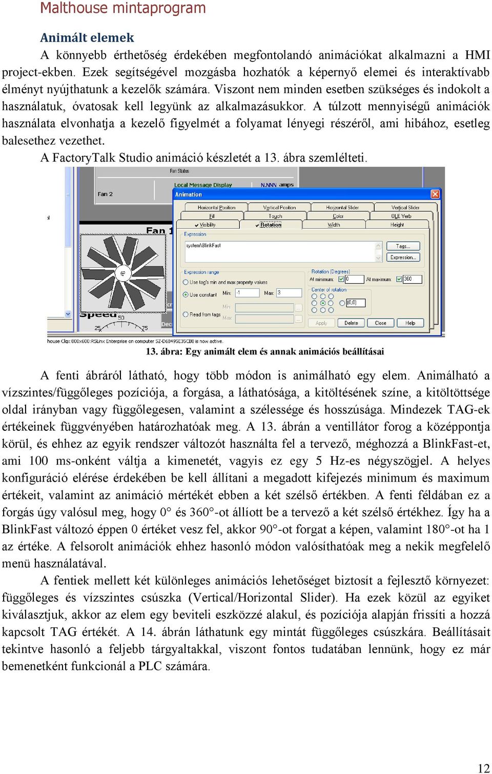 Viszont nem minden esetben szükséges és indokolt a használatuk, óvatosak kell legyünk az alkalmazásukkor.
