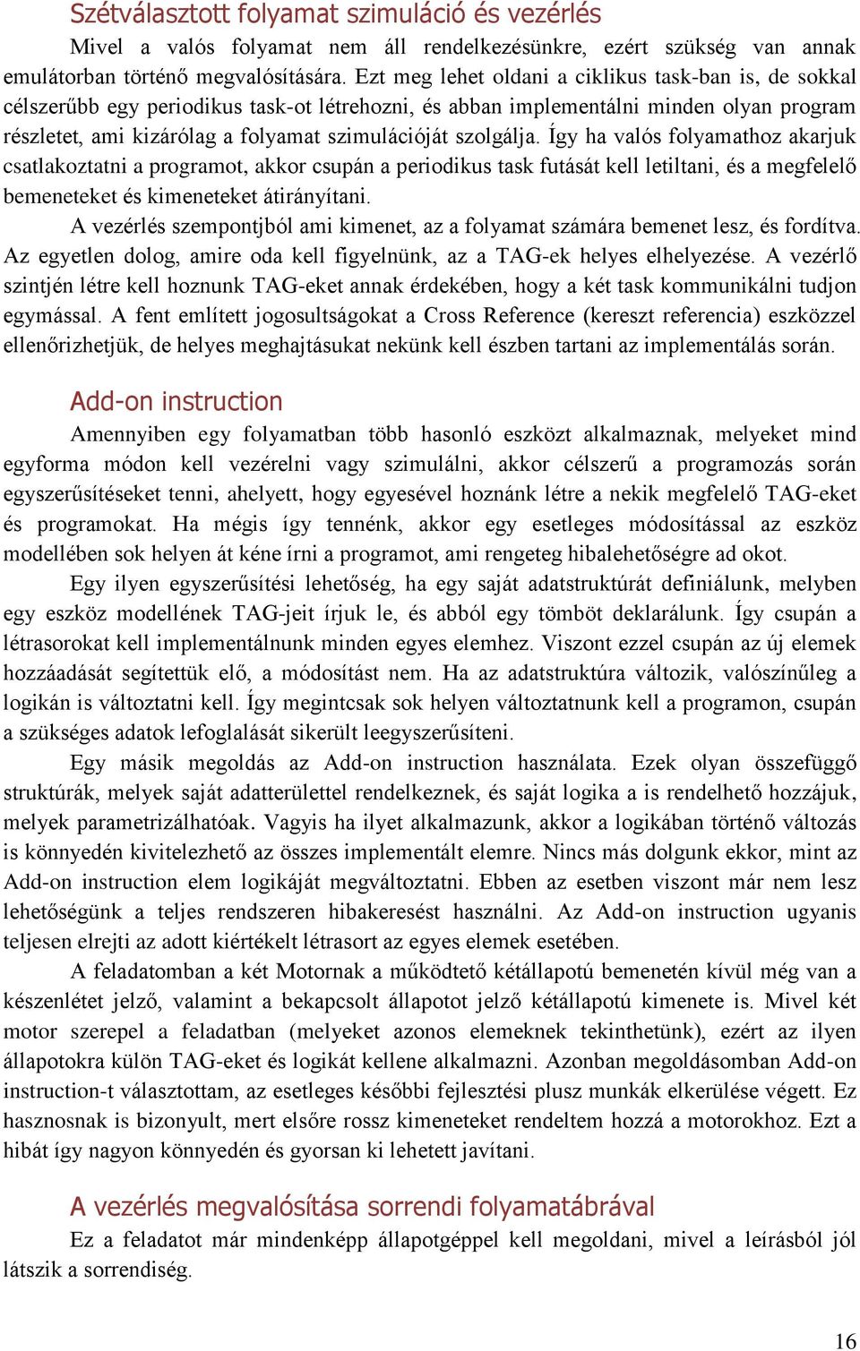 szolgálja. Így ha valós folyamathoz akarjuk csatlakoztatni a programot, akkor csupán a periodikus task futását kell letiltani, és a megfelelő bemeneteket és kimeneteket átirányítani.