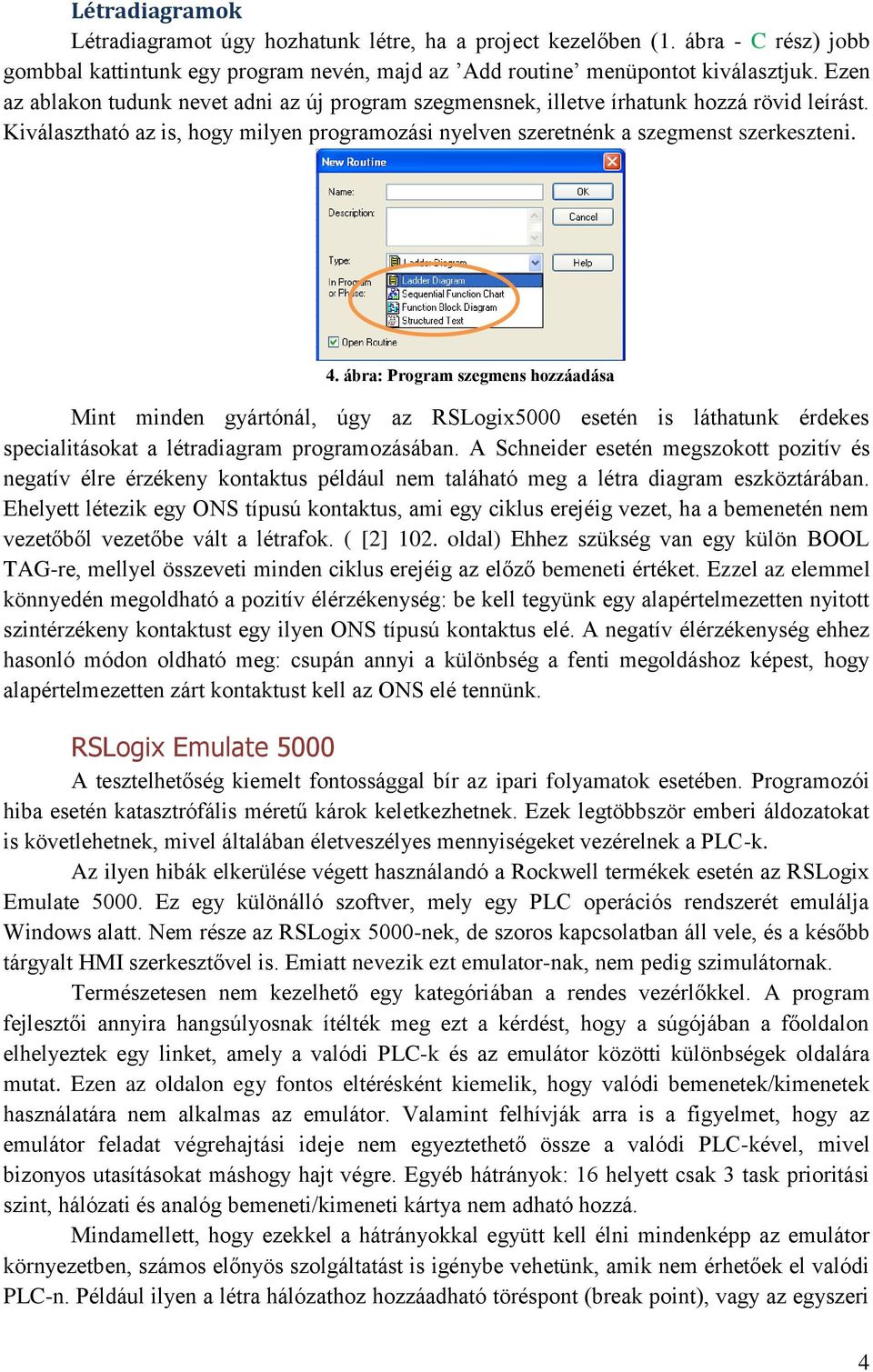 ábra: Program szegmens hozzáadása Mint minden gyártónál, úgy az RSLogix5000 esetén is láthatunk érdekes specialitásokat a létradiagram programozásában.