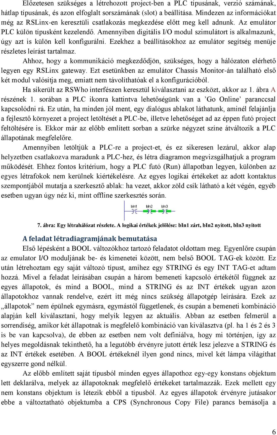 Amennyiben digitális I/O modul szimulátort is alkalmazunk, úgy azt is külön kell konfigurálni. Ezekhez a beállításokhoz az emulátor segítség menüje részletes leírást tartalmaz.