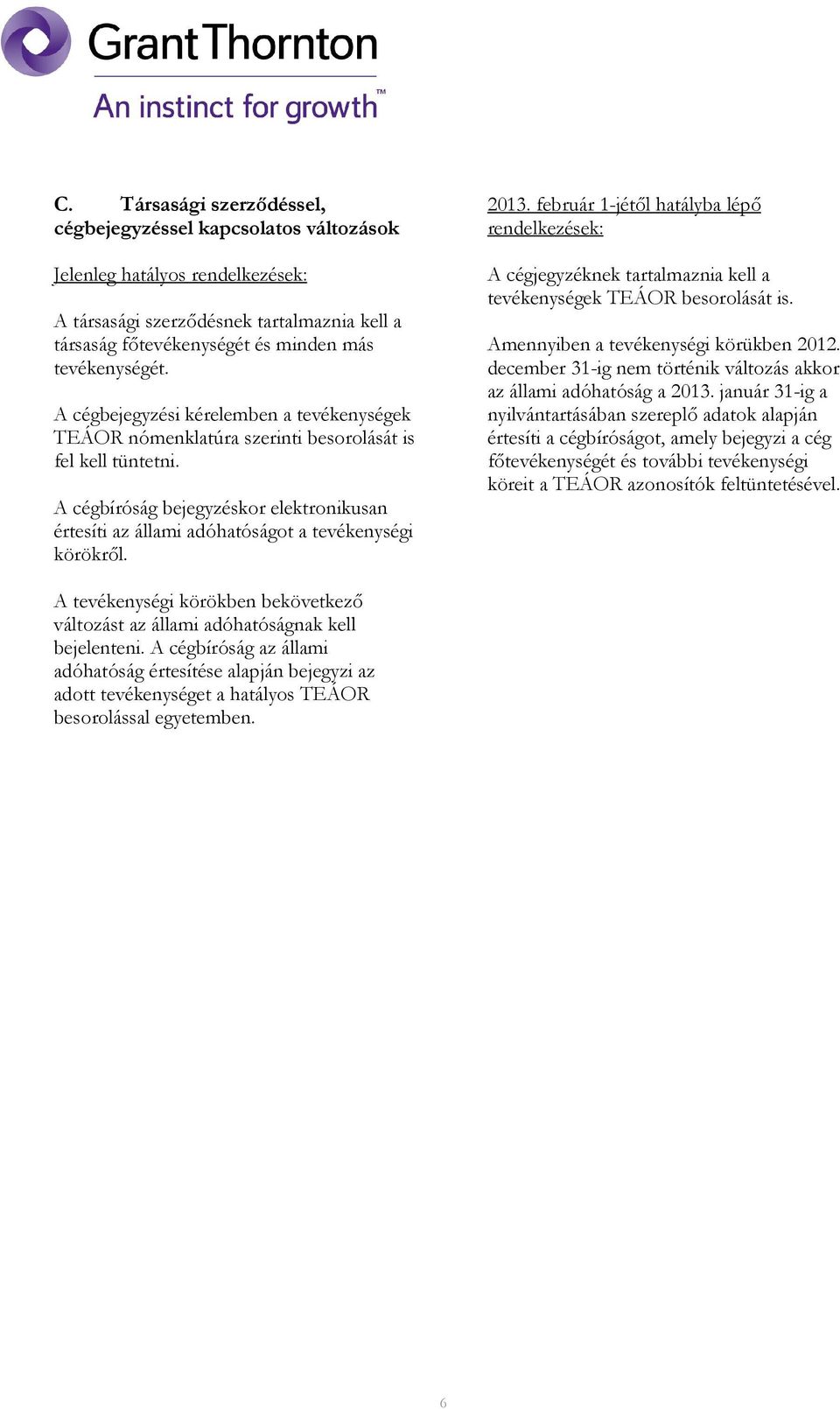 A cégbíróság bejegyzéskor elektronikusan értesíti az állami adóhatóságot a tevékenységi körökrıl. 2013.