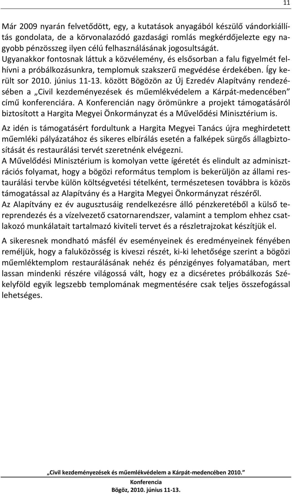 között Bögözön az Új Ezredév Alapítvány rendezésében a Civil kezdeményezések és műemlékvédelem a Kárpát medencében című konferenciára.