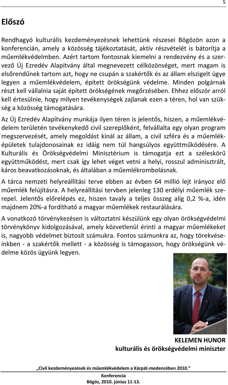 elszigelt ügye legyen a műemlékvédelem, épített örökségünk védelme. Minden polgárnak részt kell vállalnia saját épített örökségének megőrzésében.