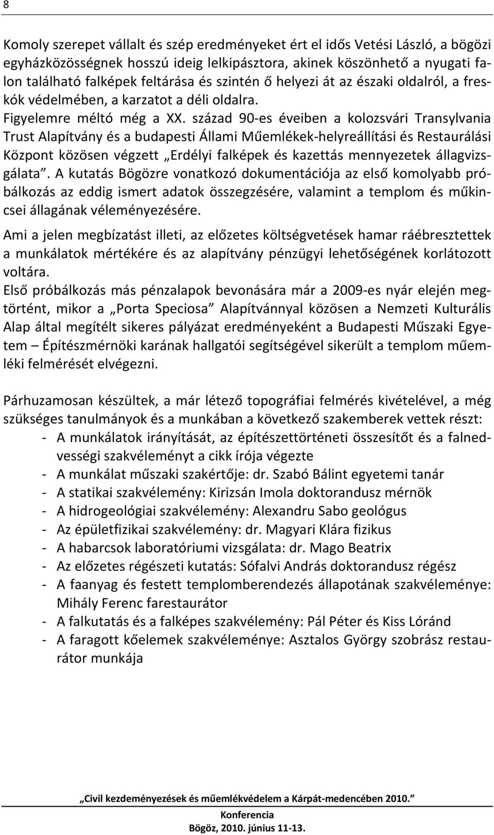 század 90 es éveiben a kolozsvári Transylvania Trust Alapítvány és a budapesti Állami Műemlékek helyreállítási és Restaurálási Központ közösen végzett Erdélyi falképek és kazettás mennyezetek