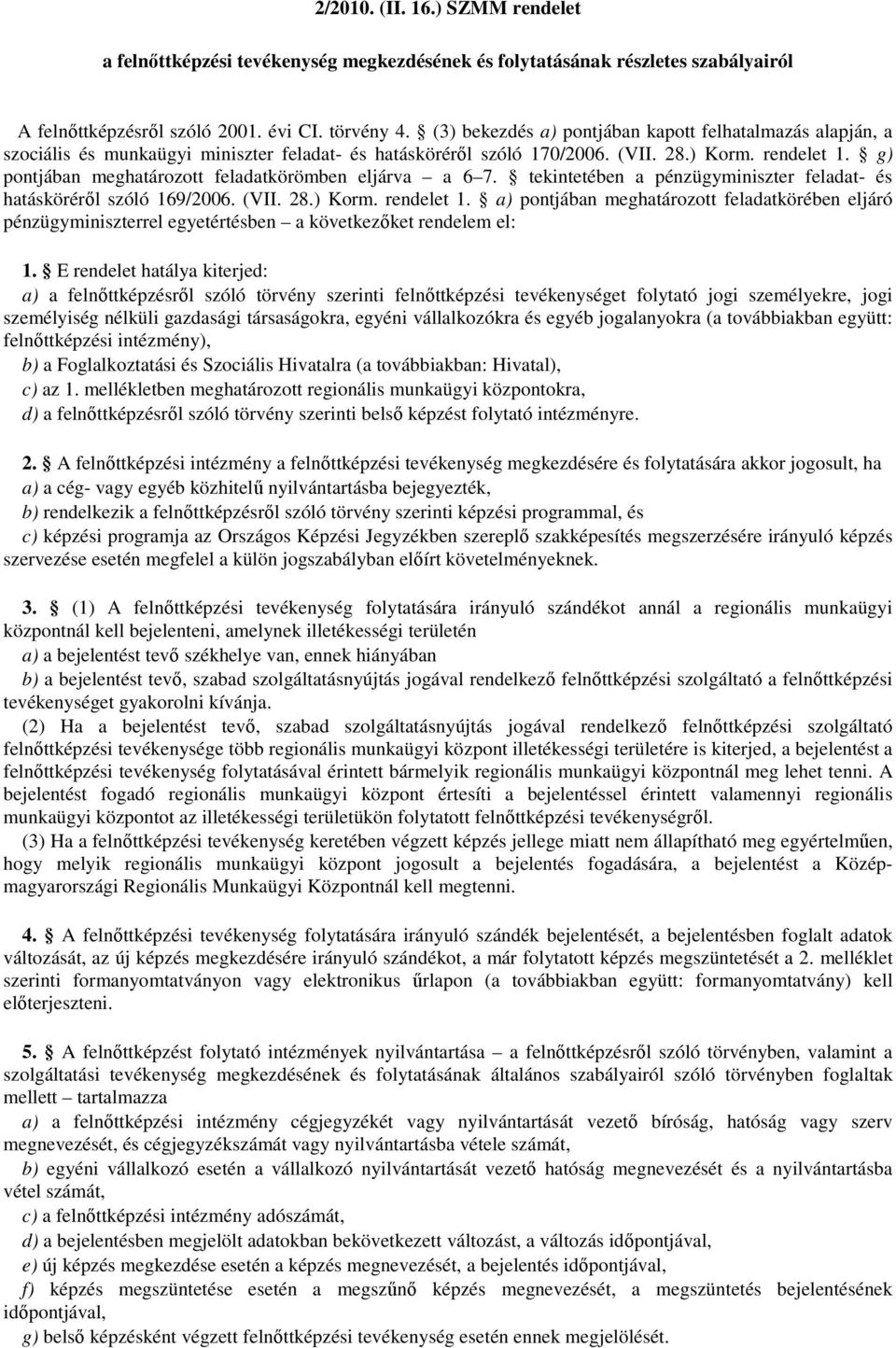 g) pontjában meghatározott feladatkörömben eljárva a 6 7. tekintetében a pénzügyminiszter feladat- és hatásköréről szóló 169/2006. (VII. 28.) Korm. rendelet 1.