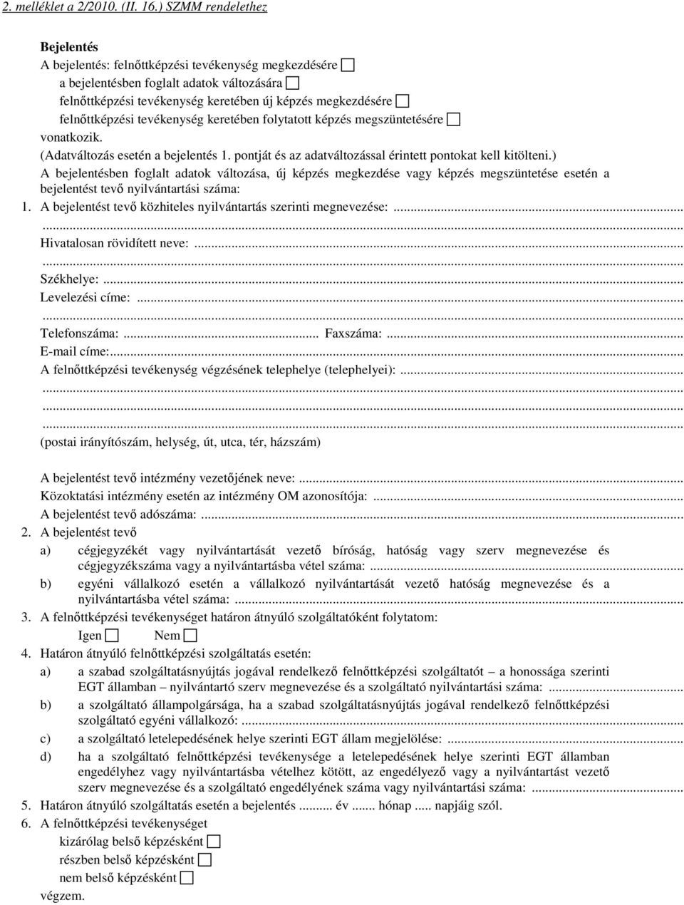 felnőttképzési tevékenység keretében folytatott képzés megszüntetésére vonatkozik. (Adatváltozás esetén a bejelentés 1. pontját és az adatváltozással érintett pontokat kell kitölteni.