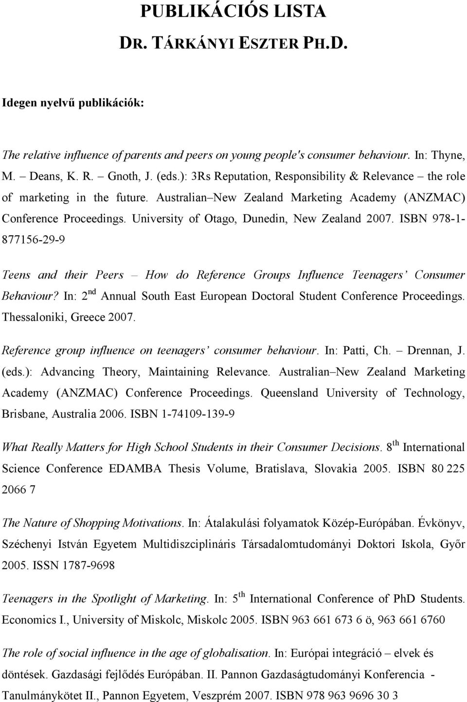 University of Otago, Dunedin, New Zealand 2007. ISBN 978-1- 877156-29-9 Teens and their Peers How do Reference Groups Influence Teenagers Consumer Behaviour?