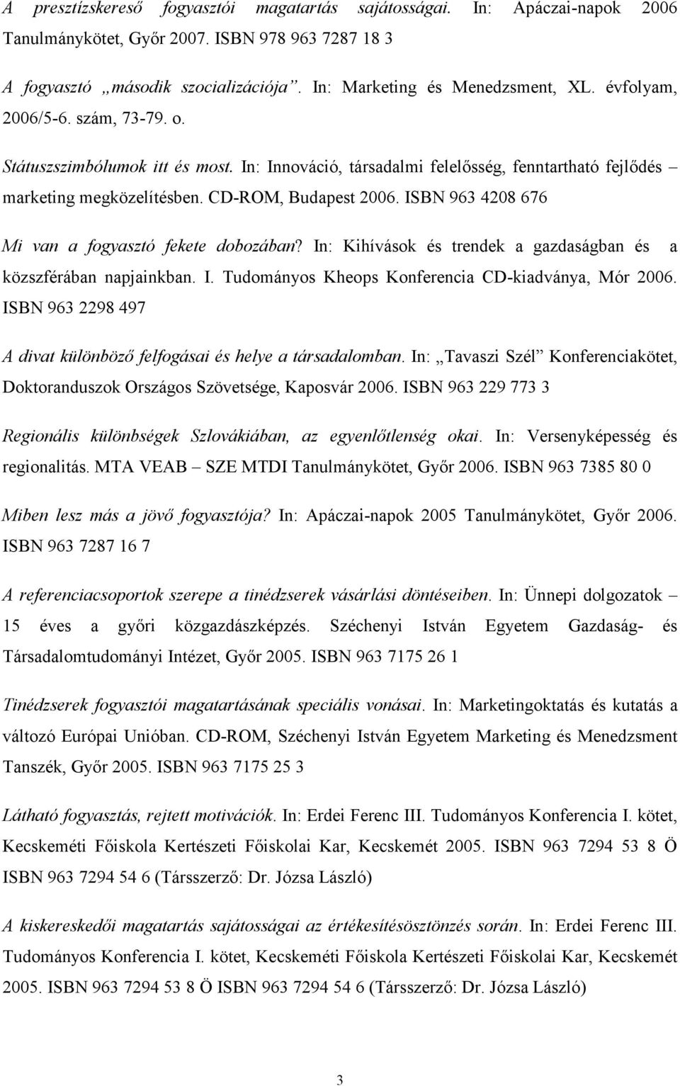 ISBN 963 4208 676 Mi van a fogyasztó fekete dobozában? In: Kihívások és trendek a gazdaságban és a közszférában napjainkban. I. Tudományos Kheops Konferencia CD-kiadványa, Mór 2006.