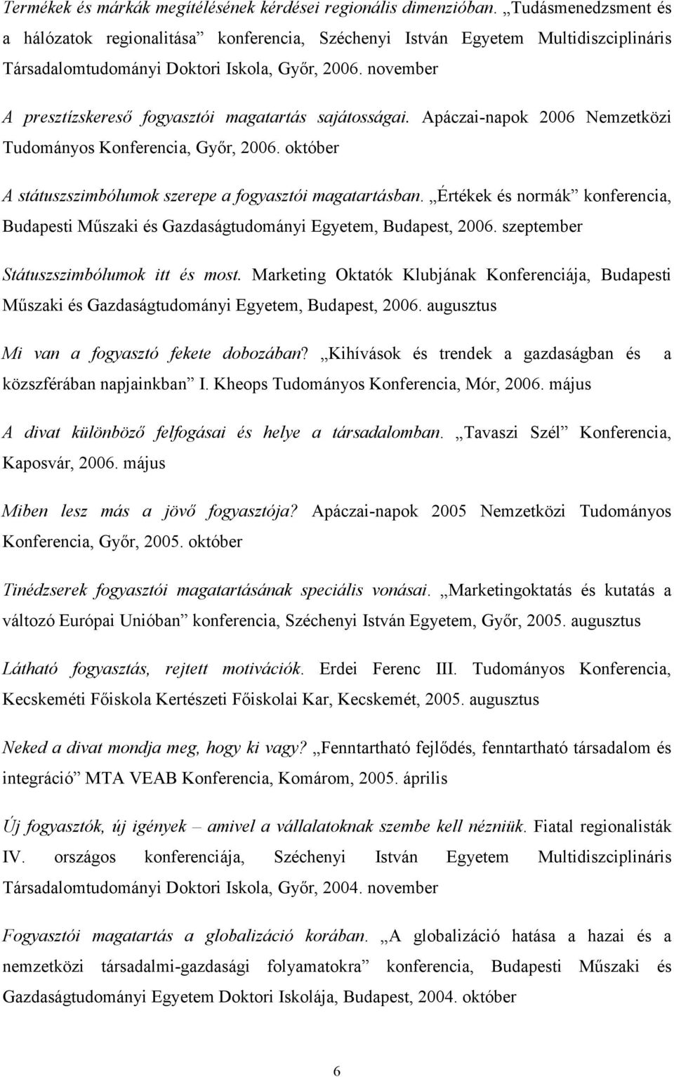 november A presztízskeresı fogyasztói magatartás sajátosságai. Apáczai-napok 2006 Nemzetközi Tudományos Konferencia, Gyır, 2006. október A státuszszimbólumok szerepe a fogyasztói magatartásban.