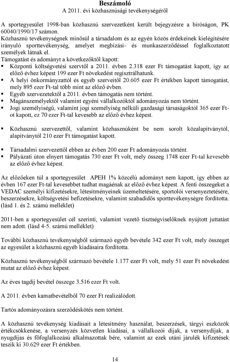 Támogatást és adományt a következőktől kapott: Központi költségvetési szervtől a 2011. évben 2.318 ezer Ft támogatást kapott, így az előző évhez képest 199 ezer Ft növekedést regisztrálhatunk.
