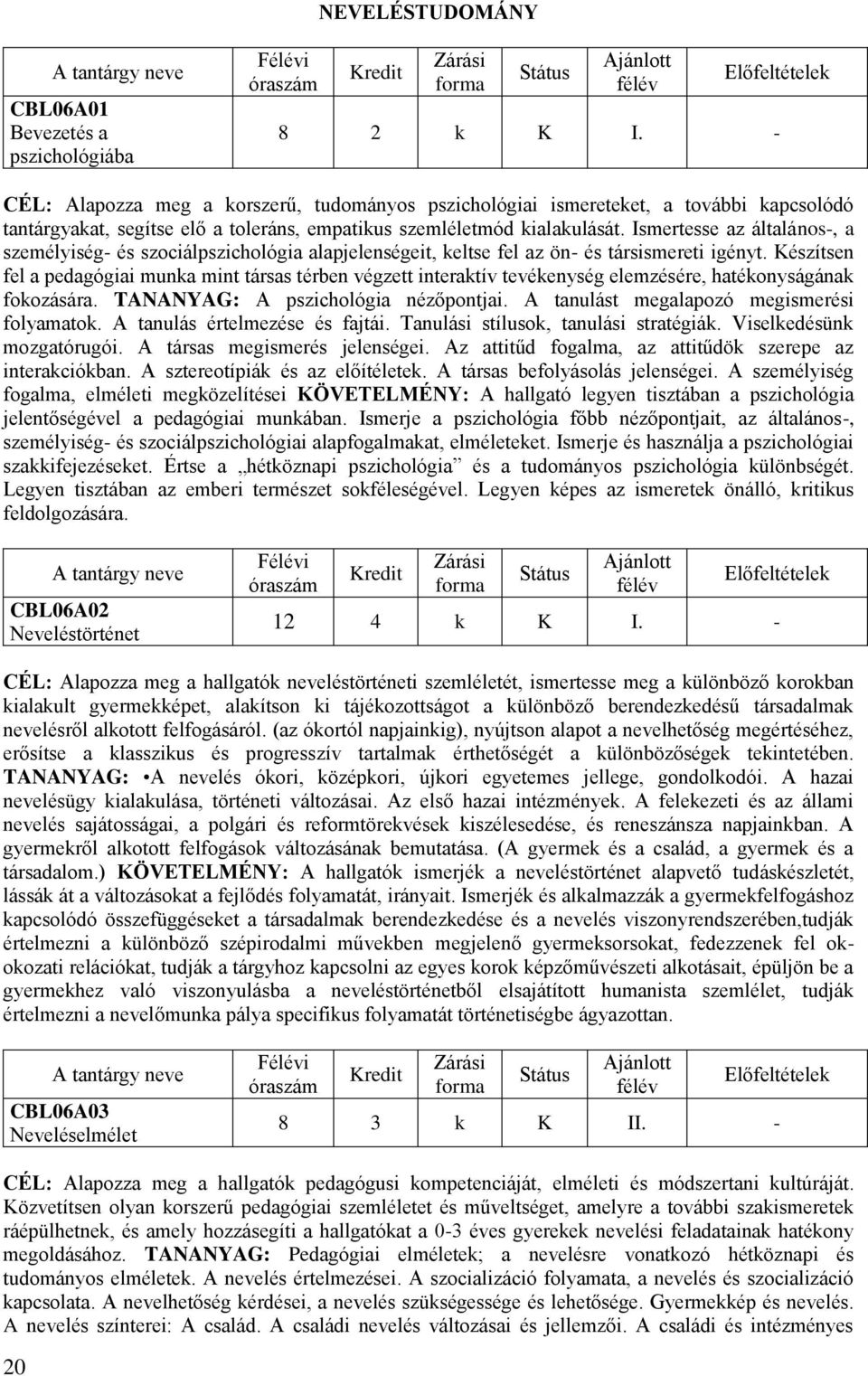 Ismertesse az általános, a személyiség és szociálpszichológia alapjelenségeit, keltse fel az ön és társismereti igényt.