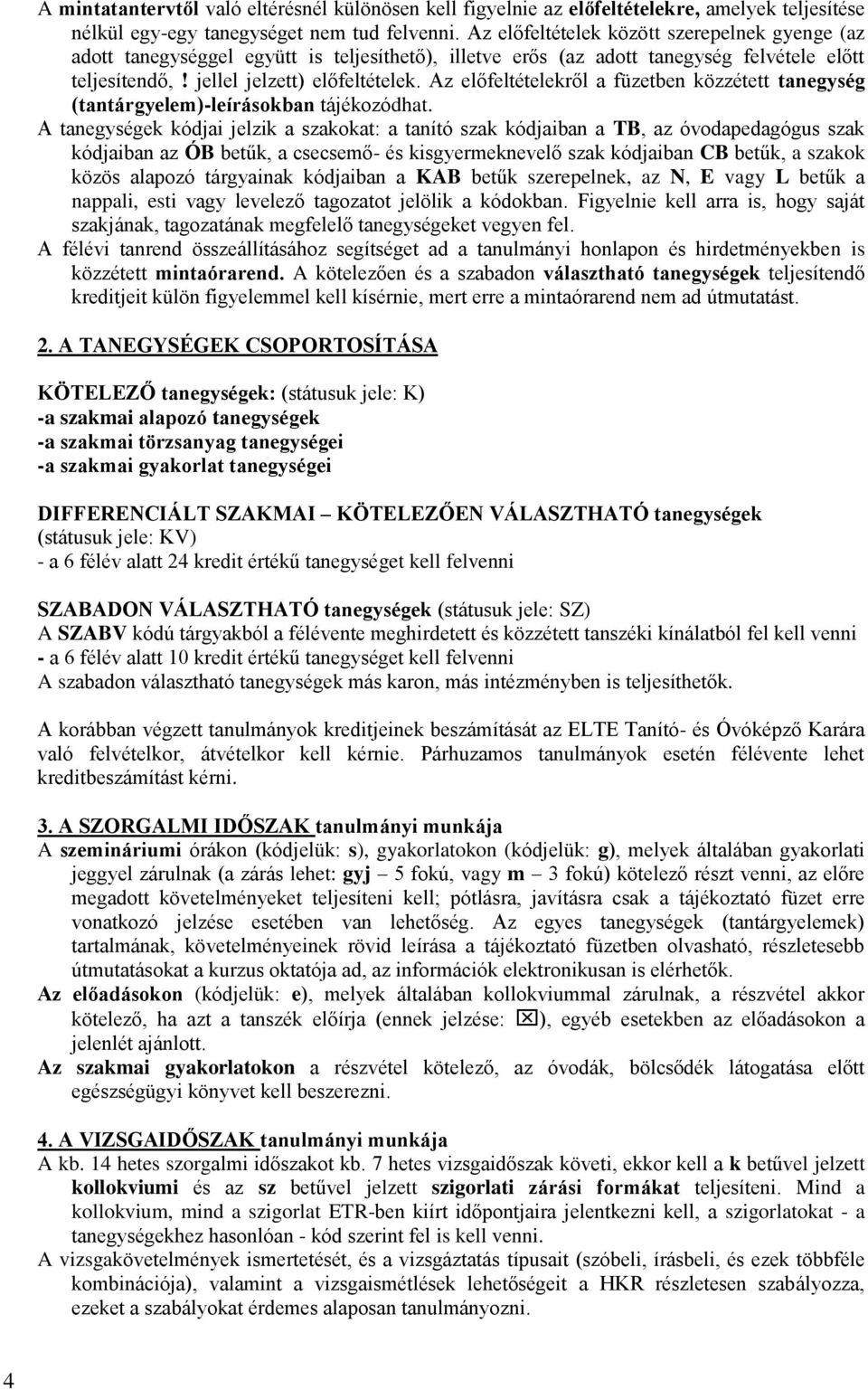 Az előfeltételekről a füzetben közzétett tanegység (tantárgyelem)leírásokban tájékozódhat.