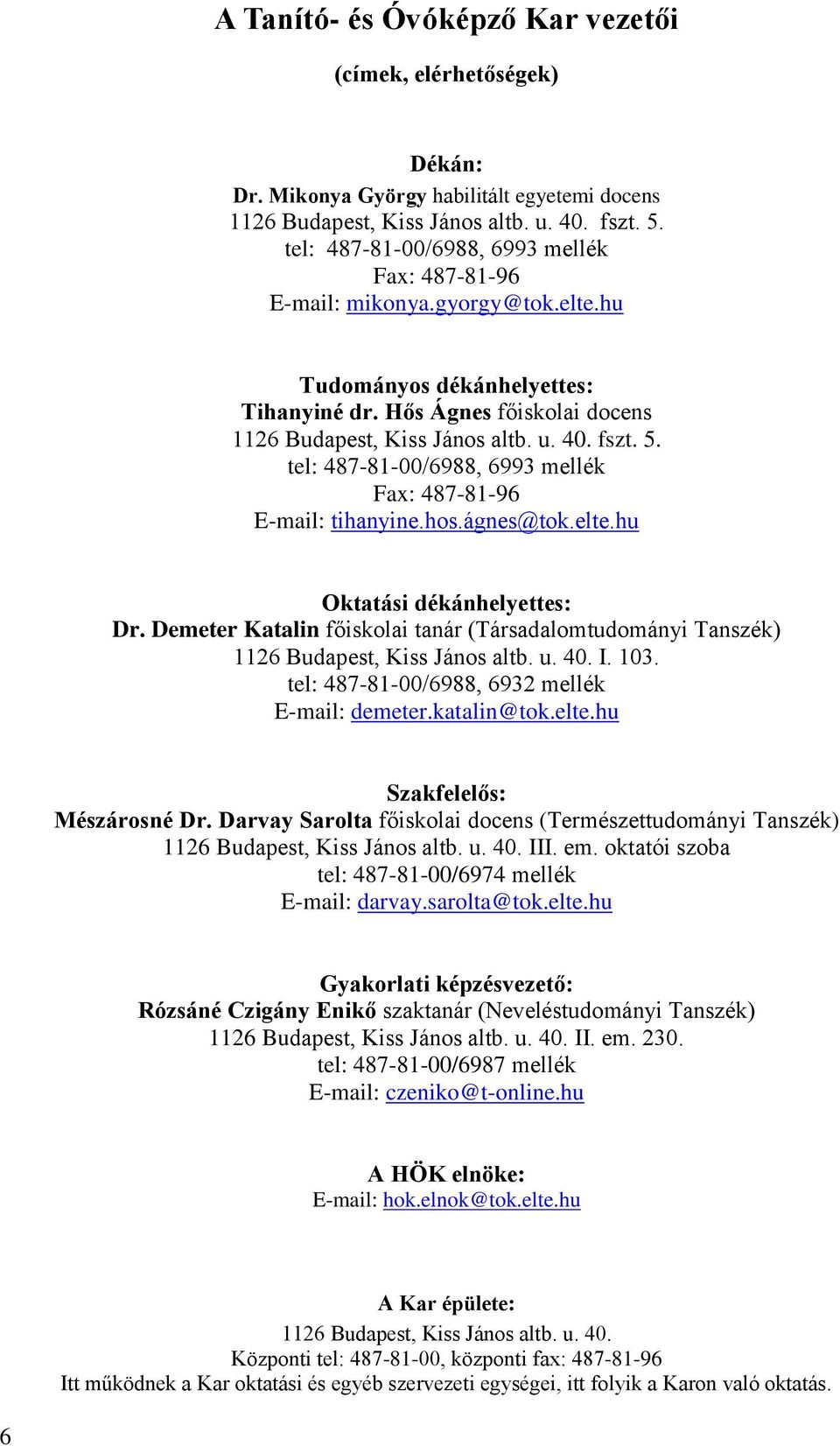 tel: 47100/69, 699 mellék Fax: 47196 Email: tihanyine.hos.ágnes@tok.elte.hu Oktatási dékánhelyettes: Dr. Demeter Katalin főiskolai tanár (Társadalomtudományi Tanszék) 116 Budapest, Kiss János altb. u.