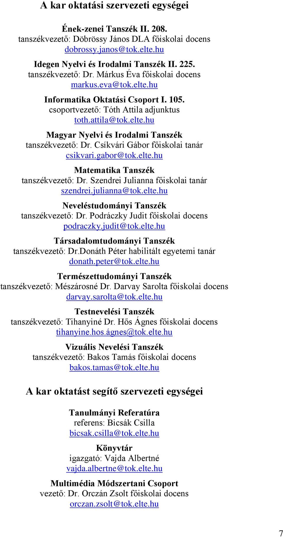 Csíkvári Gábor főiskolai tanár csikvari.gabor@tok.elte.hu Matematika Tanszék tanszékvezető: Dr. Szendrei Julianna főiskolai tanár szendrei.julianna@tok.elte.hu Neveléstudományi Tanszék tanszékvezető: Dr.