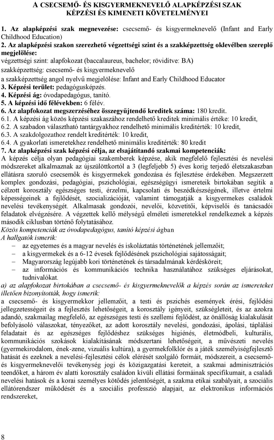 és kisgyermeknevelő a szakképzettség angol nyelvű megjelölése: Infant and Early Childhood Educator. Képzési terület: pedagógusképzés. 4. Képzési ág: óvodapedagógus, tanító. 5. A képzési idő ekben: 6.