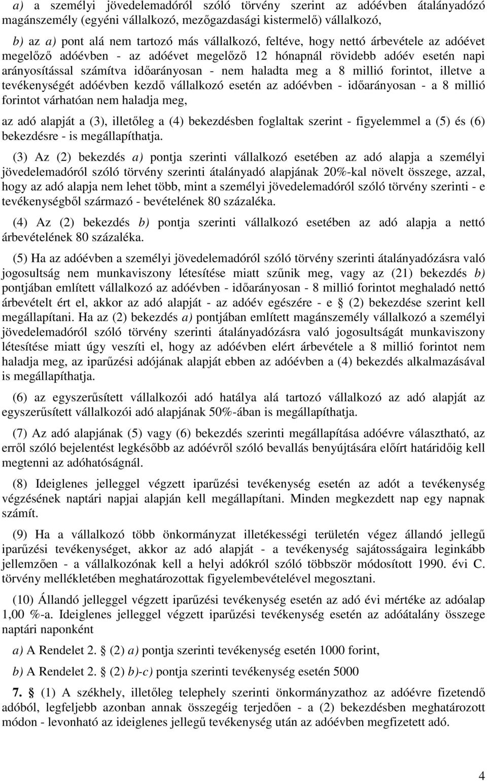 illetve a tevékenységét adóévben kezdő vállalkozó esetén az adóévben - időarányosan - a 8 millió forintot várhatóan nem haladja meg, az adó alapját a (3), illetőleg a (4) bekezdésben foglaltak