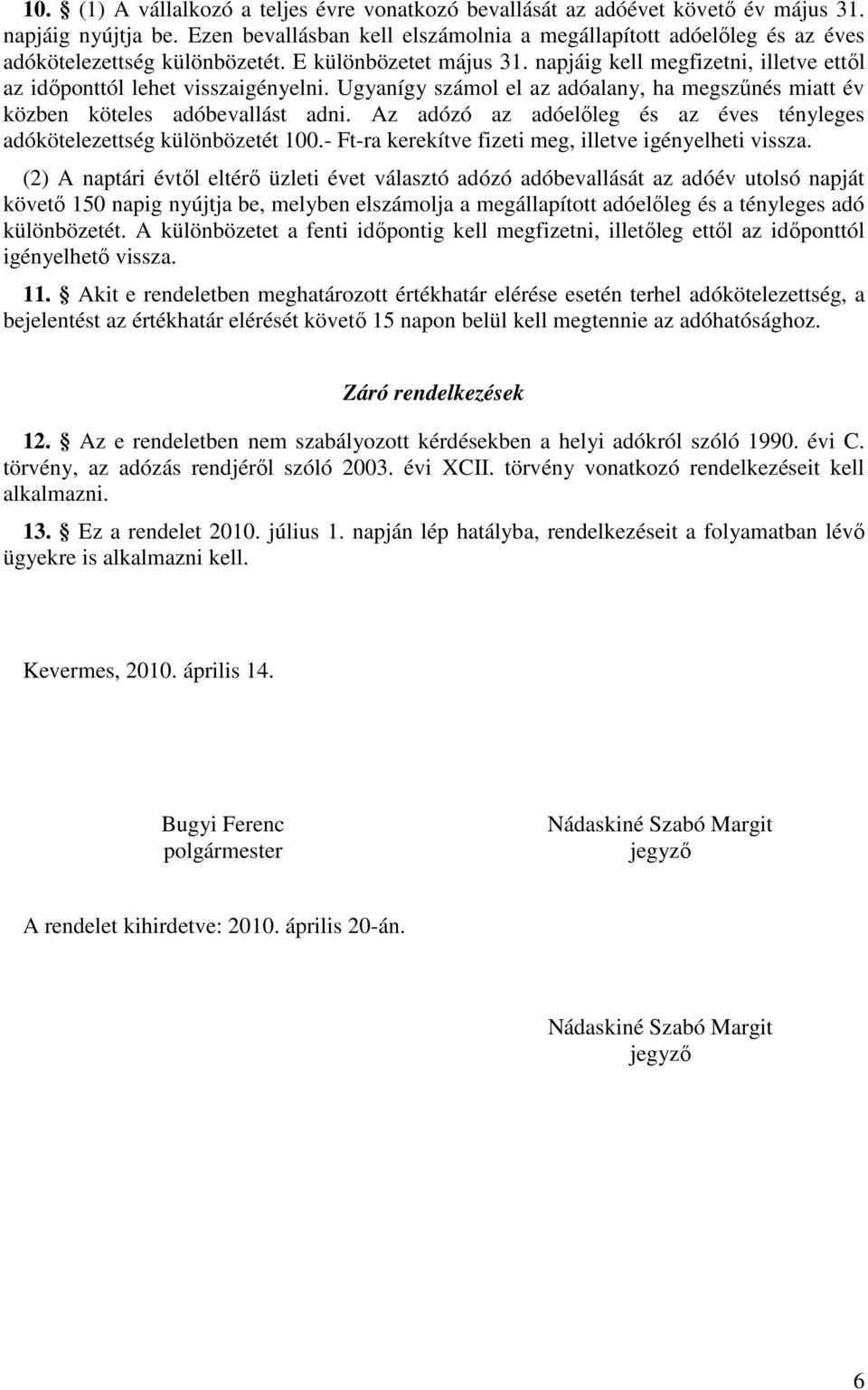 napjáig kell megfizetni, illetve ettől az időponttól lehet visszaigényelni. Ugyanígy számol el az adóalany, ha megszűnés miatt év közben köteles adóbevallást adni.