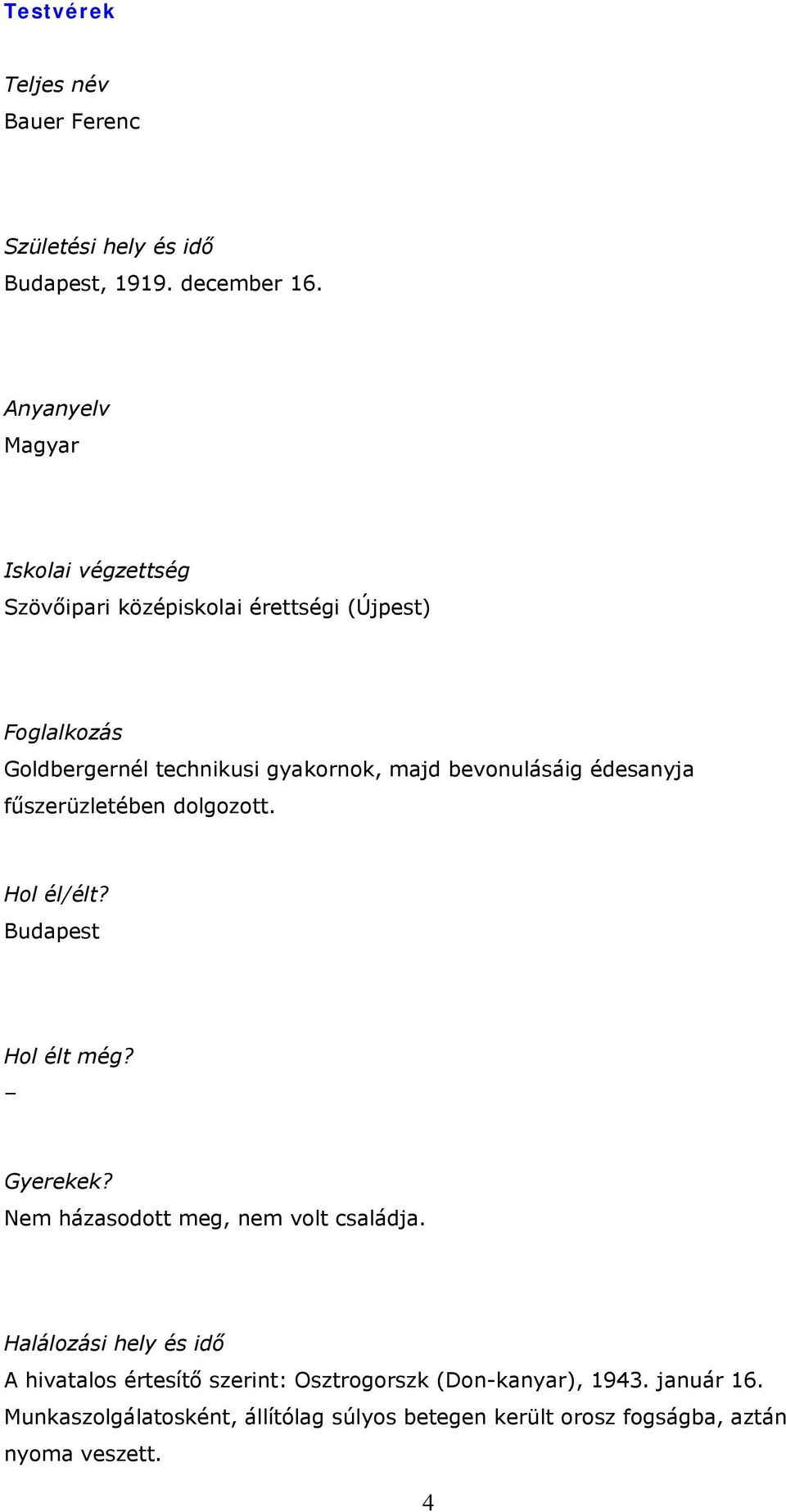 bevonulásáig édesanyja fűszerüzletében dolgozott. Hol él/élt? Budapest Hol élt még? Gyerekek? Nem házasodott meg, nem volt családja.