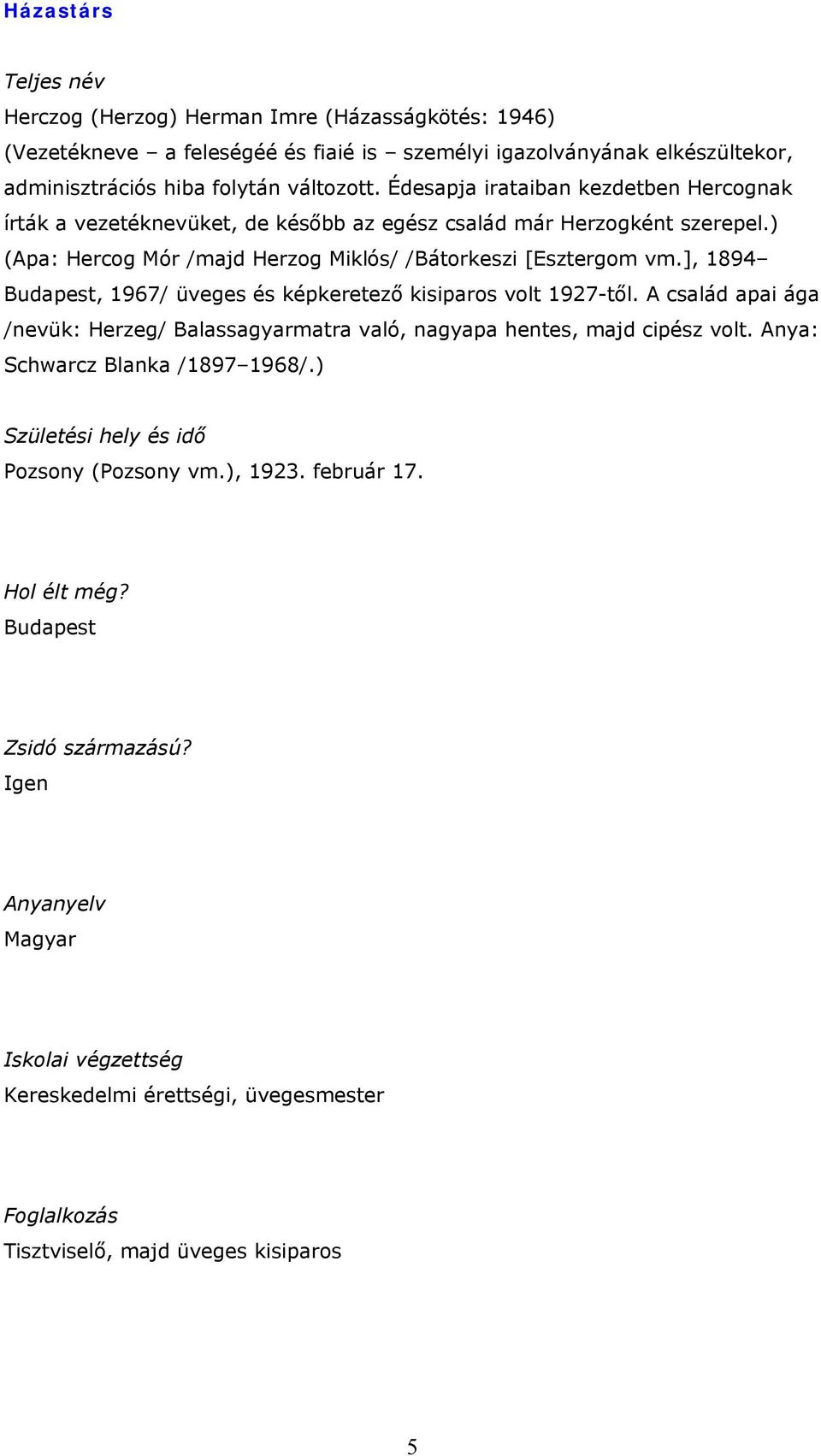 ], 1894 Budapest, 1967/ üveges és képkeretező kisiparos volt 1927-től. A család apai ága /nevük: Herzeg/ Balassagyarmatra való, nagyapa hentes, majd cipész volt. Anya: Schwarcz Blanka /1897 1968/.