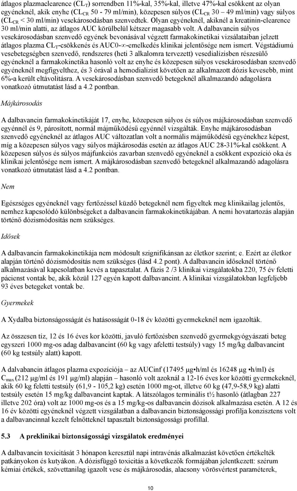 A dalbavancin súlyos vesekárosodásban szenvedő egyének bevonásával végzett farmakokinetikai vizsálataiban jelzett átlagos plazma CL T -csökkenés és AUC0- -emelkedés klinikai jelentősége nem ismert.
