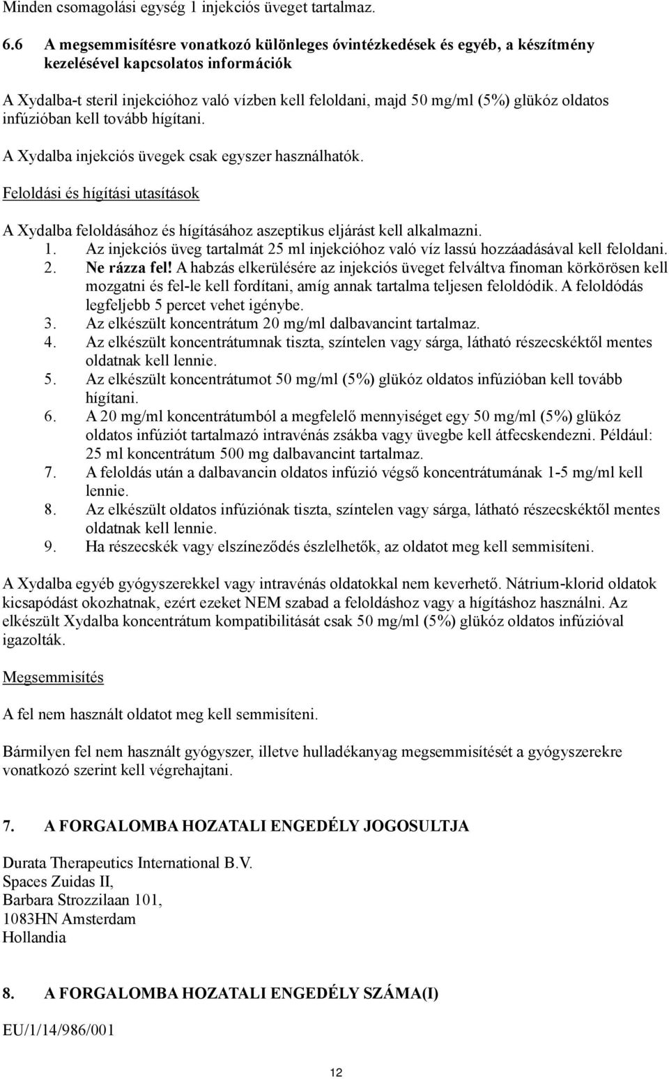 oldatos infúzióban kell tovább hígítani. A Xydalba injekciós üvegek csak egyszer használhatók.