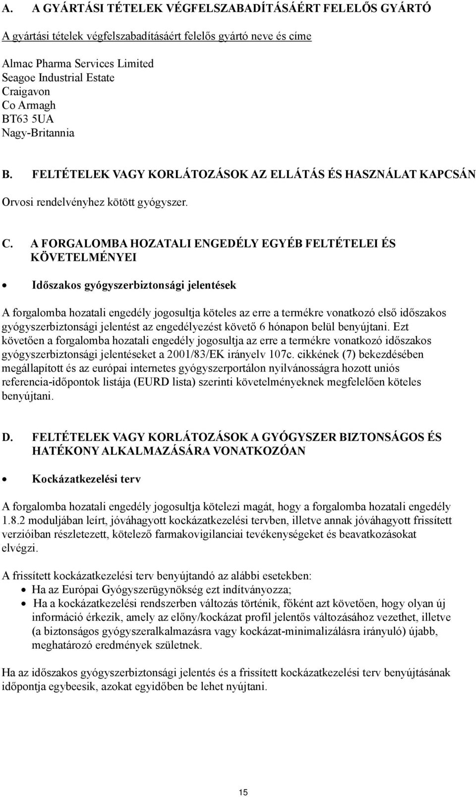 A FORGALOMBA HOZATALI ENGEDÉLY EGYÉB FELTÉTELEI ÉS KÖVETELMÉNYEI Időszakos gyógyszerbiztonsági jelentések A forgalomba hozatali engedély jogosultja köteles az erre a termékre vonatkozó első időszakos