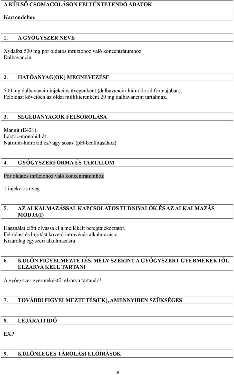 SEGÉDANYAGOK FELSOROLÁSA Mannit (E421), Laktóz-monohidrát, Nátrium-hidroxid és/vagy sósav (ph-beállításához) 4.
