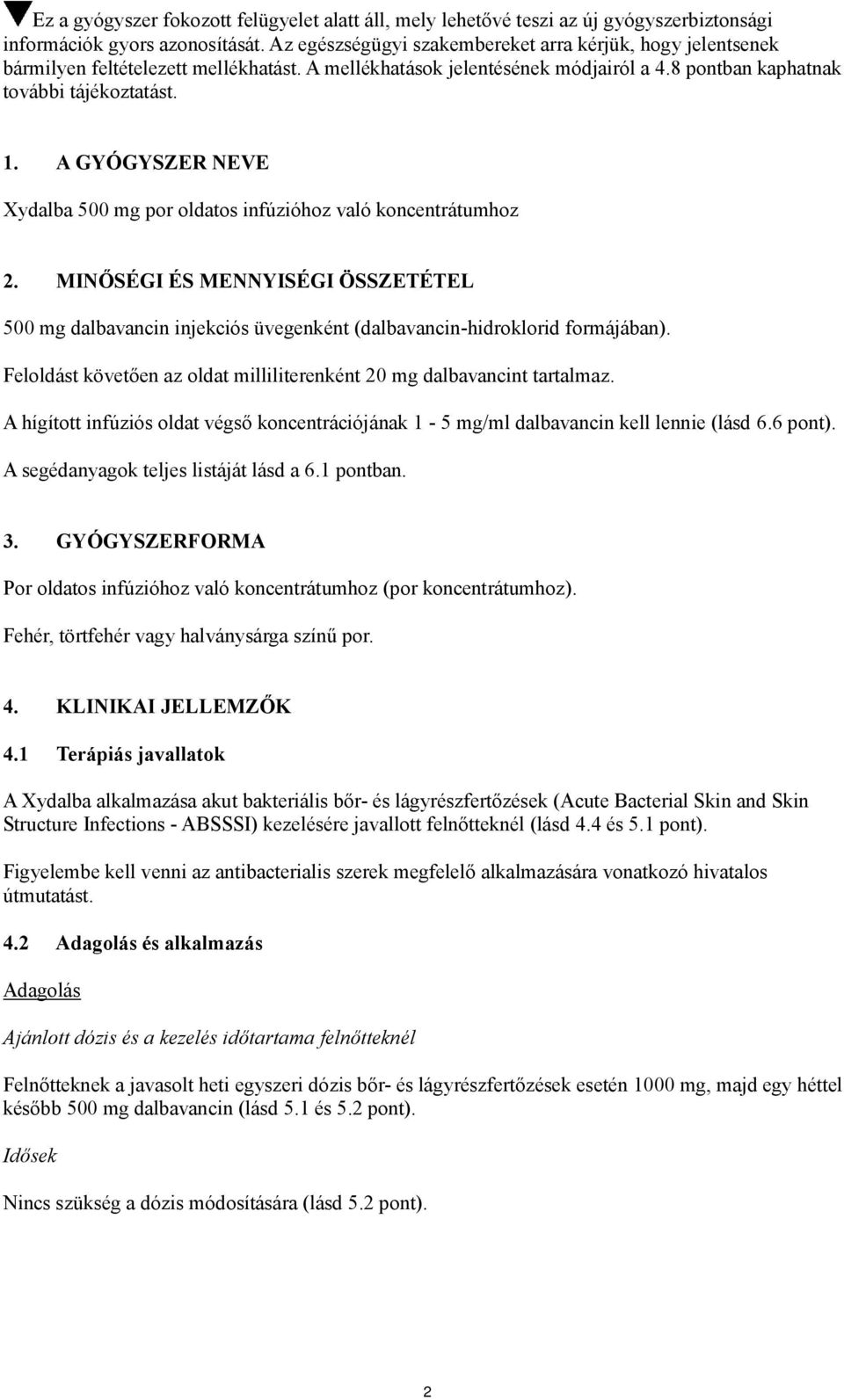 A GYÓGYSZER NEVE Xydalba 500 mg por oldatos infúzióhoz való koncentrátumhoz 2. MINŐSÉGI ÉS MENNYISÉGI ÖSSZETÉTEL 500 mg dalbavancin injekciós üvegenként (dalbavancin-hidroklorid formájában).