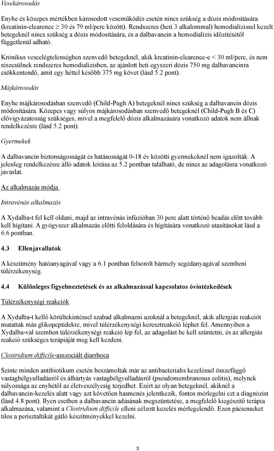 Krónikus veseelégtelenségben szenvedő betegeknél, akik kreatinin-clearence-e < 30 ml/perc, és nem részesülnek rendszeres hemodialízisben, az ajánlott heti egyszeri dózis 750 mg dalbavancinra
