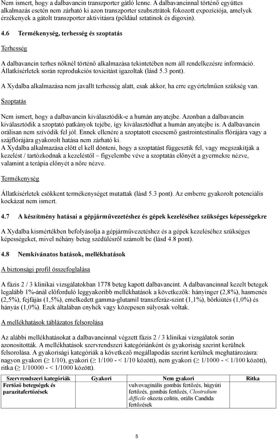 digoxin). 4.6 Termékenység, terhesség és szoptatás Terhesség A dalbavancin terhes nőknél történő alkalmazása tekintetében nem áll rendelkezésre információ.