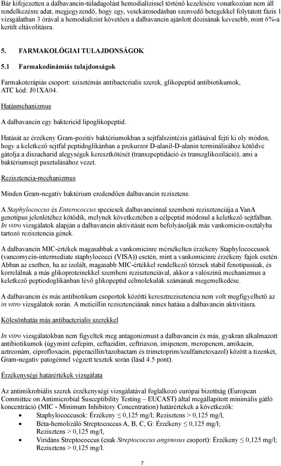 1 Farmakodinámiás tulajdonságok Farmakoterápiás csoport: szisztémás antibacterialis szerek, glikopeptid antibiotikumok, ATC kód: J01XA04. Hatásmehanizmus A dalbavancin egy baktericid lipoglikopeptid.
