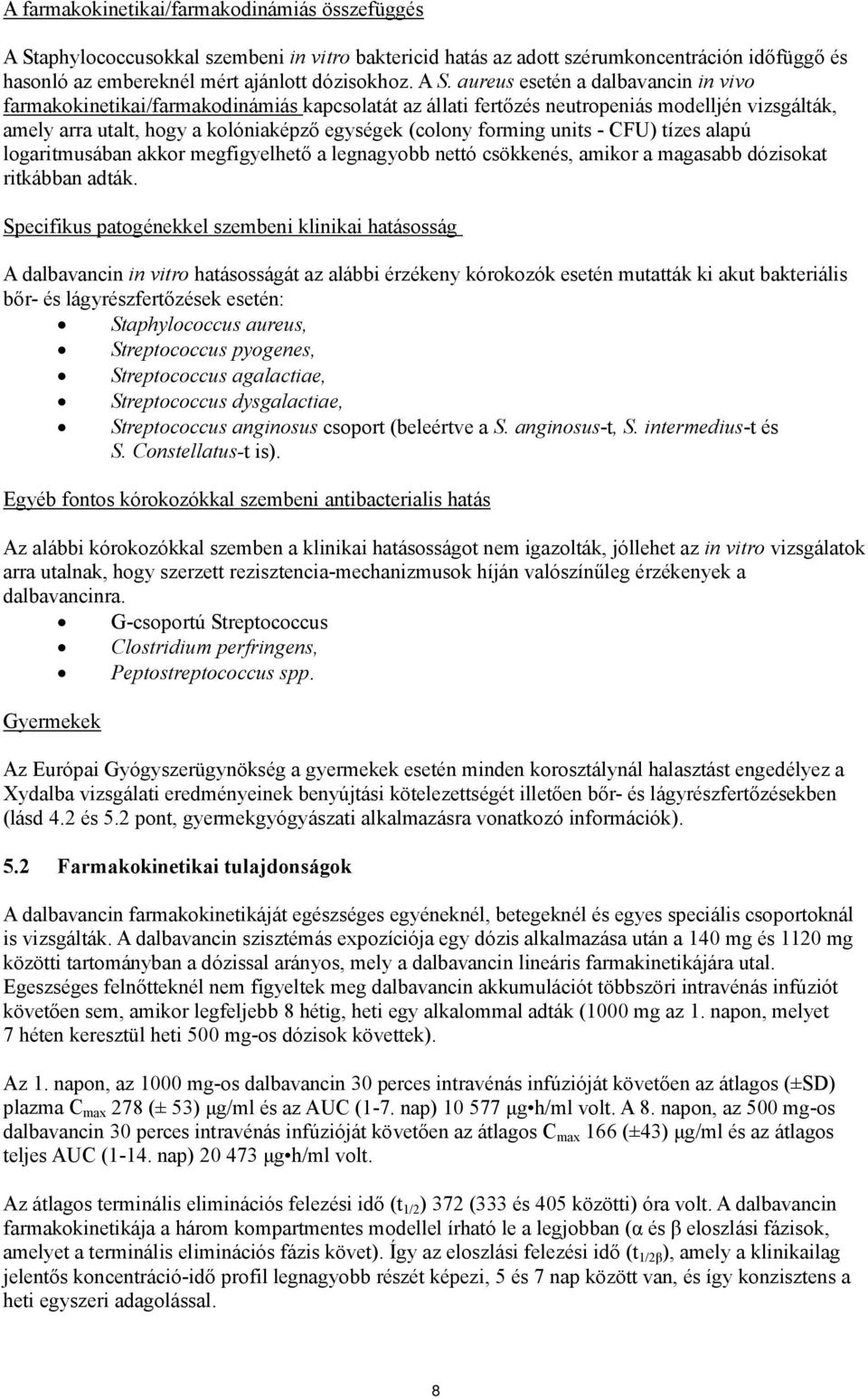 aureus esetén a dalbavancin in vivo farmakokinetikai/farmakodinámiás kapcsolatát az állati fertőzés neutropeniás modelljén vizsgálták, amely arra utalt, hogy a kolóniaképző egységek (colony forming