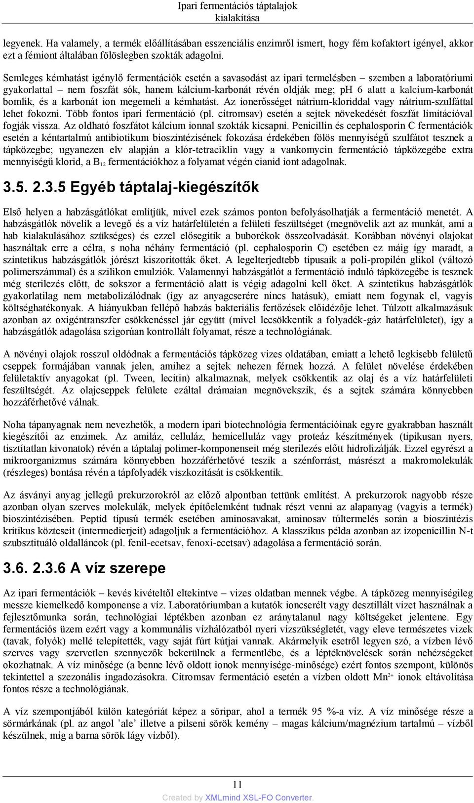 Semleges kémhatást igénylő fermentációk esetén a savasodást az ipari termelésben szemben a laboratóriumi gyakorlattal nem foszfát sók, hanem kálcium-karbonát révén oldják meg; ph 6 alatt a
