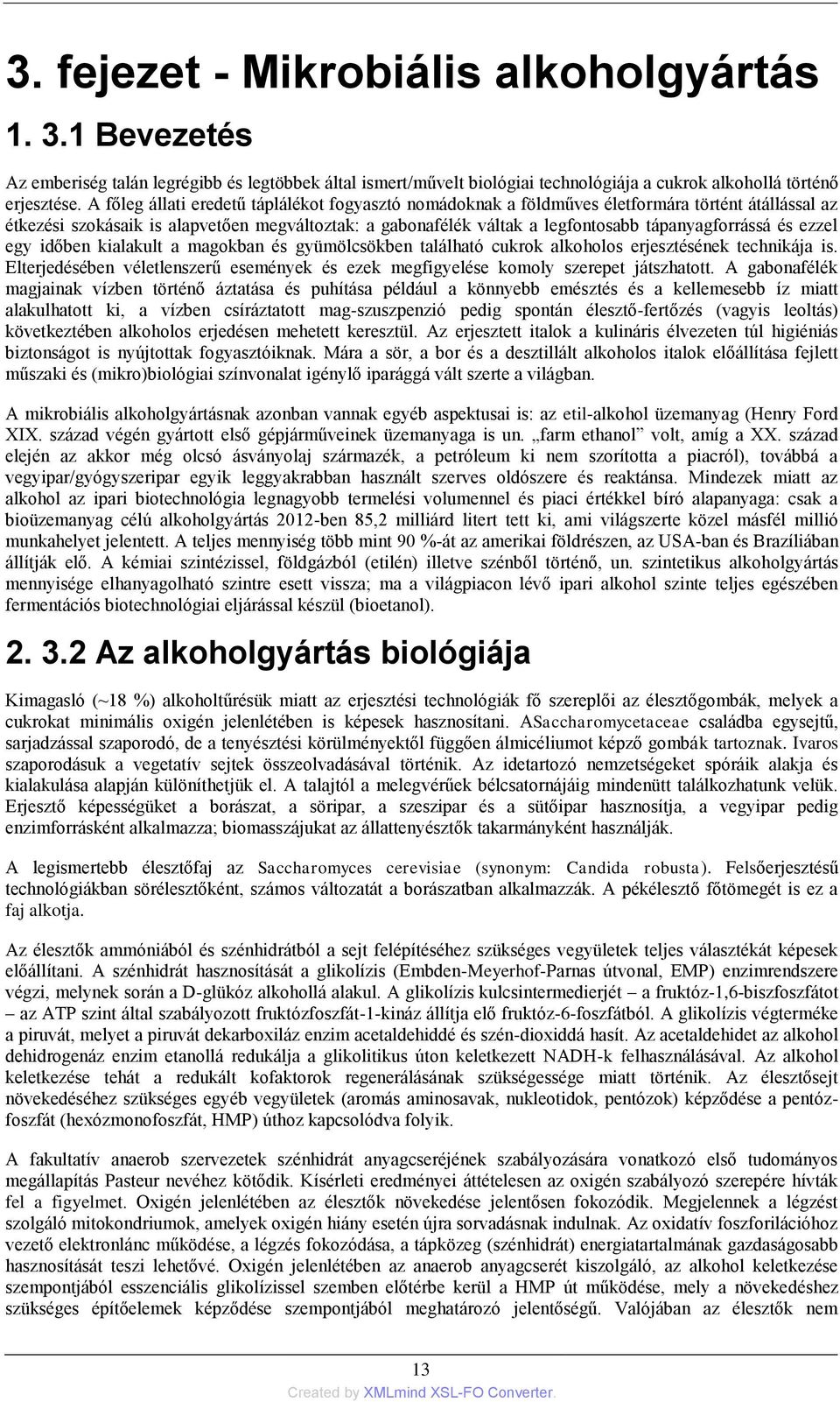 tápanyagforrássá és ezzel egy időben kialakult a magokban és gyümölcsökben található cukrok alkoholos erjesztésének technikája is.