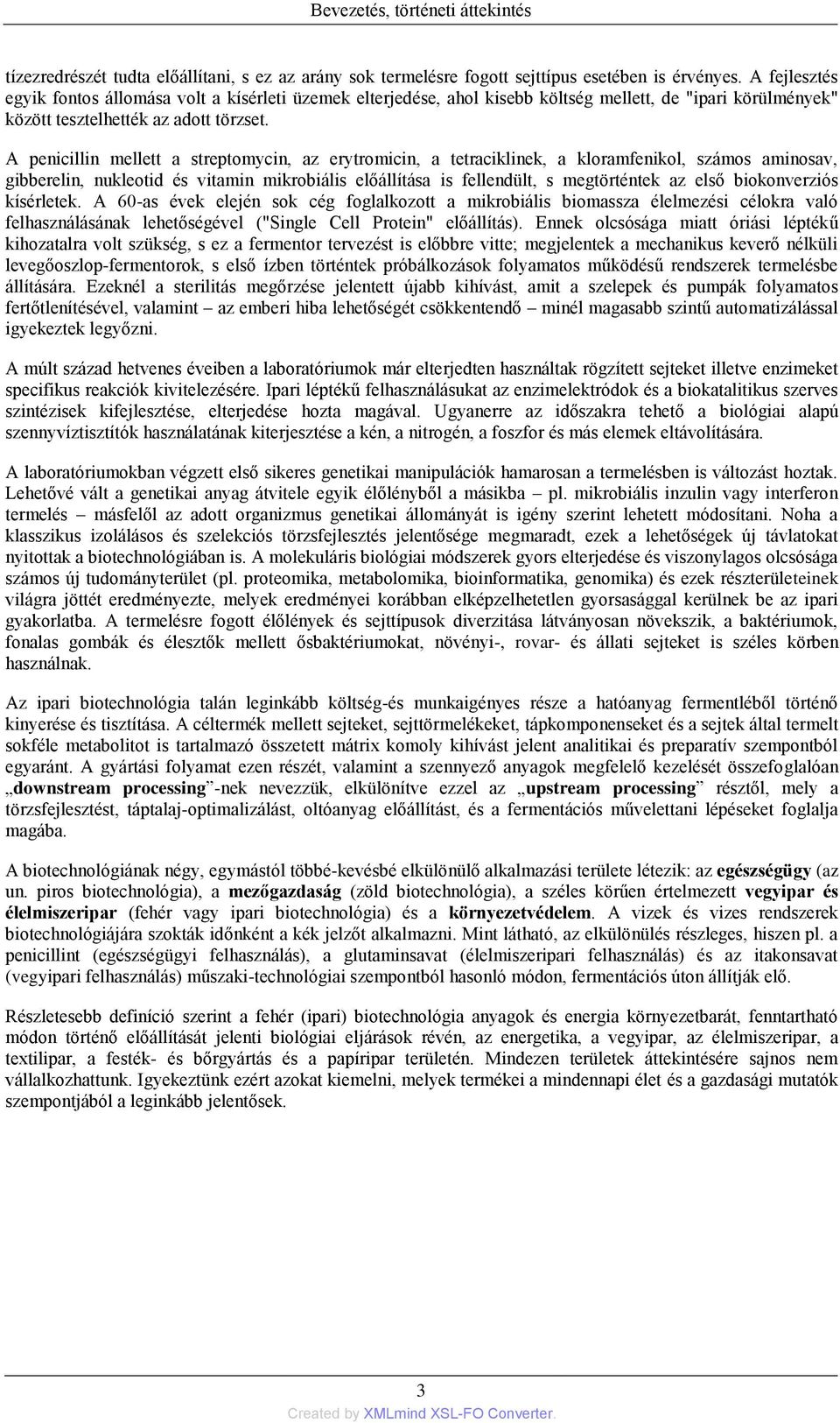 A penicillin mellett a streptomycin, az erytromicin, a tetraciklinek, a kloramfenikol, számos aminosav, gibberelin, nukleotid és vitamin mikrobiális előállítása is fellendült, s megtörténtek az első