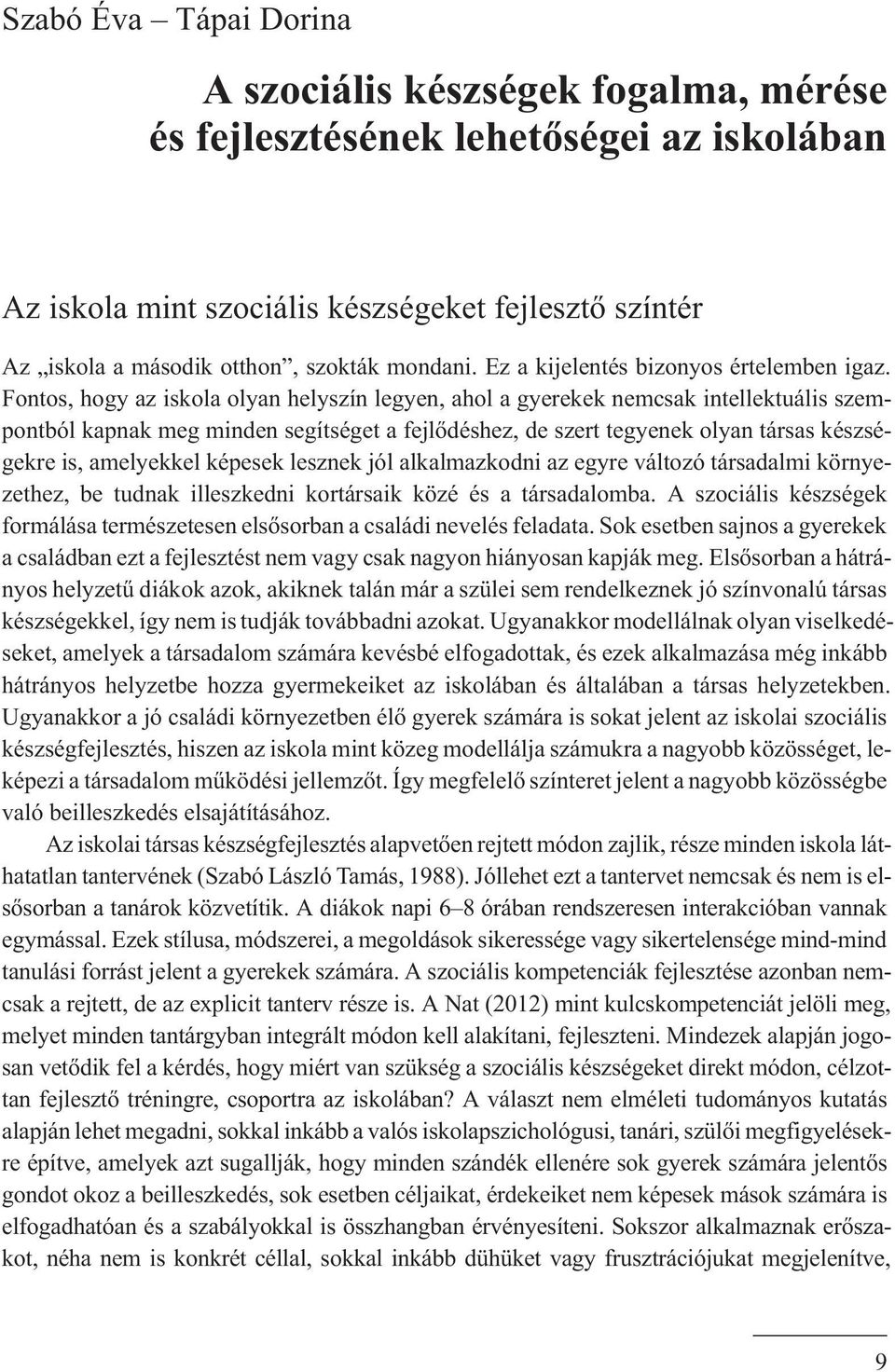Fontos, hogy az iskola olyan helyszín legyen, ahol a gyerekek nemcsak intellektuális szempontból kapnak meg minden segítséget a fejlõdéshez, de szert tegyenek olyan társas készségekre is, amelyekkel