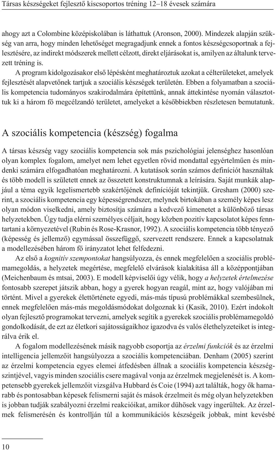 általunk tervezett tréning is. A program kidolgozásakor elsõ lépésként meghatároztuk azokat a célterületeket, amelyek fejlesztését alapvetõnek tartjuk a szociális készségek területén.