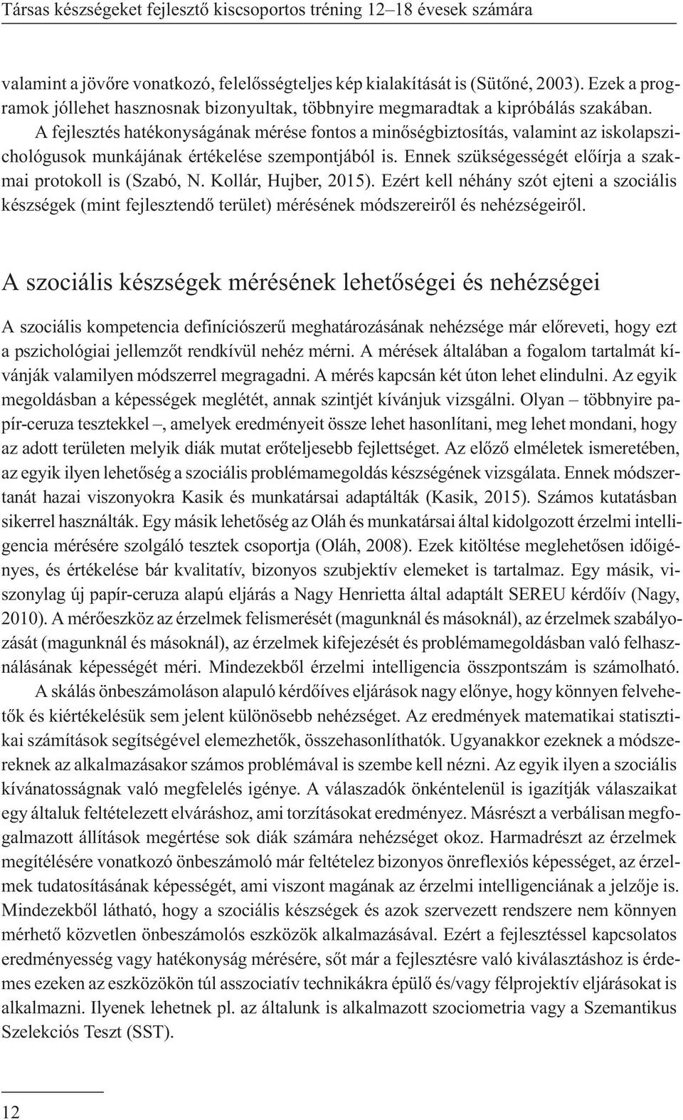 A fejlesztés hatékonyságának mérése fontos a minõségbiztosítás, valamint az iskolapszichológusok munkájának értékelése szempontjából is. Ennek szükségességét elõírja a szakmai protokoll is (Szabó, N.