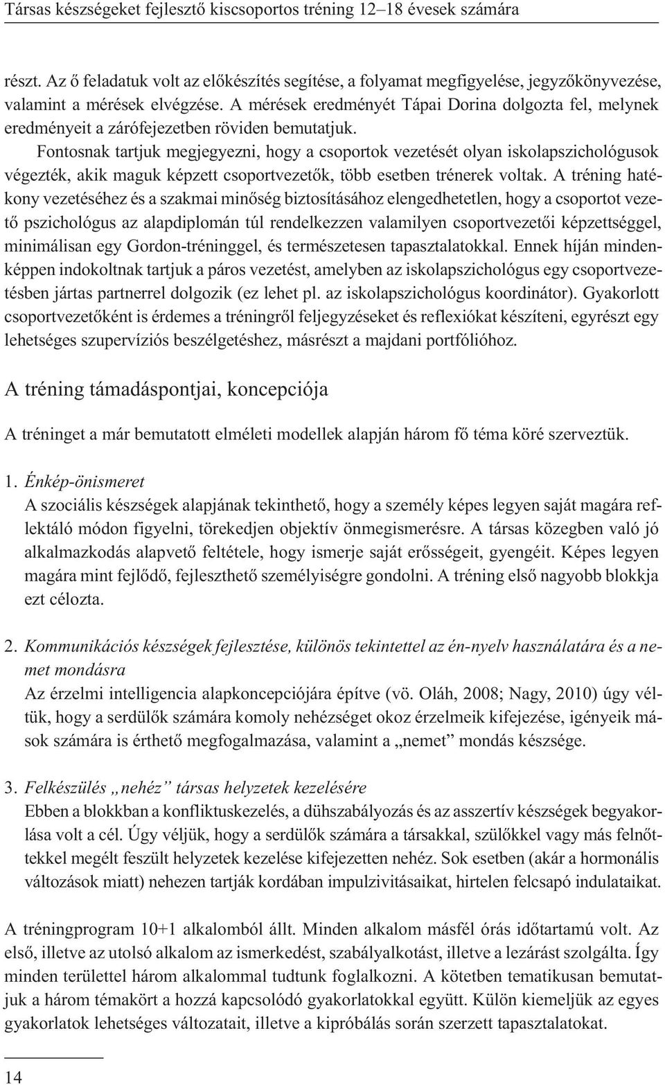 Fontosnak tartjuk megjegyezni, hogy a csoportok vezetését olyan iskolapszichológusok végezték, akik maguk képzett csoportvezetõk, több esetben trénerek voltak.