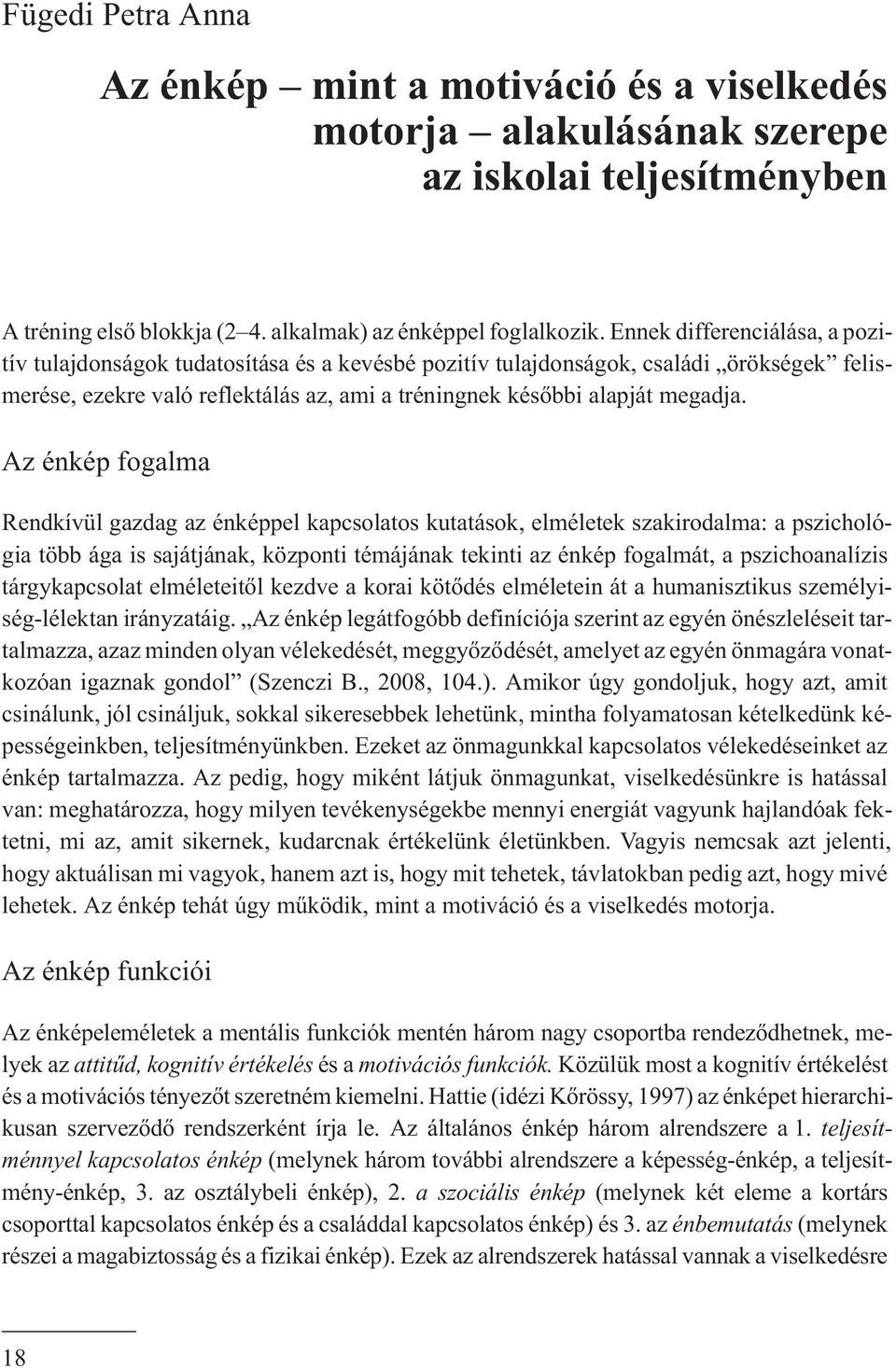 Az énkép fogalma Rendkívül gazdag az énképpel kapcsolatos kutatások, elméletek szakirodalma: a pszichológia több ága is sajátjának, központi témájának tekinti az énkép fogalmát, a pszichoanalízis